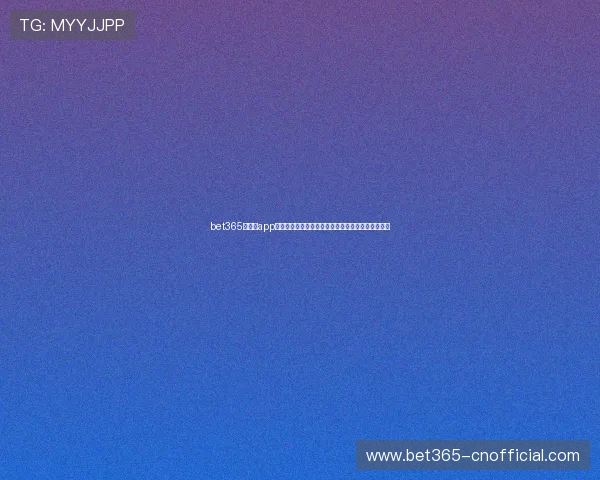 bet365网娱乐app最新赛事资讯，第一时间掌握体育动态把握投注良机